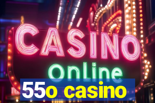 55o casino